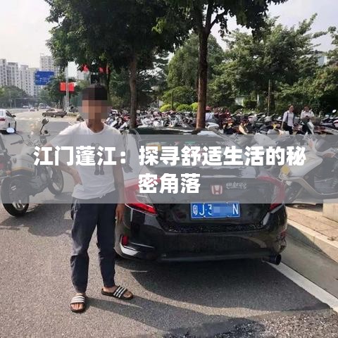 江门蓬江:探寻舒适生活的秘密角落