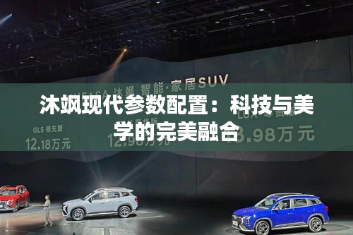 沐飒现代参数配置:科技与美学的完美融合