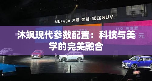 沐飒现代参数配置:科技与美学的完美融合