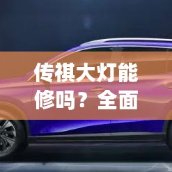 传祺大灯能修吗?全面解析汽车大灯维修问题