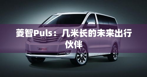 菱智Puls:几米长的未来出行伙伴