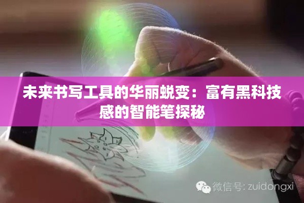 未来书写工具的华丽蜕变:富有黑科技感的智能笔探秘