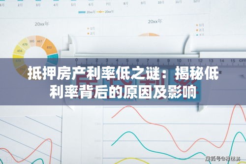 抵押房产利率低之谜:揭秘低利率背后的原因及影响