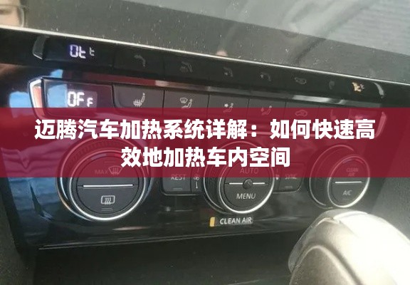 迈腾汽车加热系统详解:如何快速高效地加热车内空间