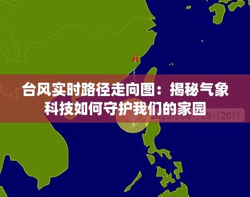 台风实时路径走向图:揭秘气象科技如何守护我们的家园