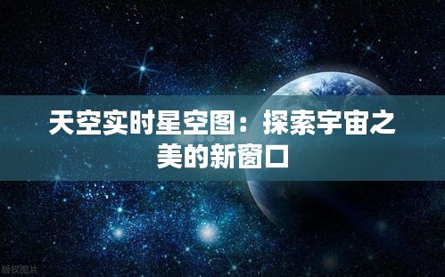 天空实时星空图:探索宇宙之美的新窗口