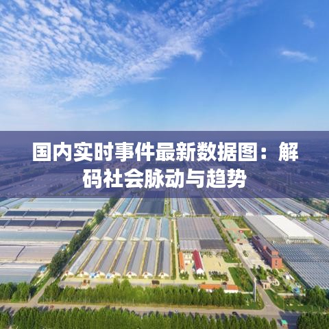 国内实时事件最新数据图:解码社会脉动与趋势