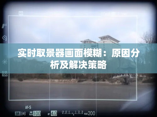 实时取景器画面模糊：原因分析及解决策略