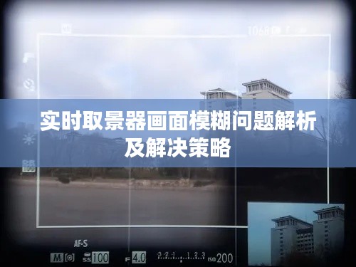 实时取景器画面模糊问题解析及解决策略