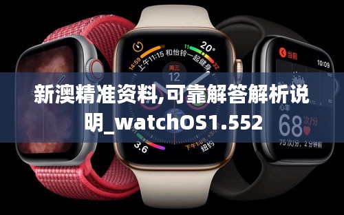新澳精准资料,可靠解答解析说明_watchOS1.552