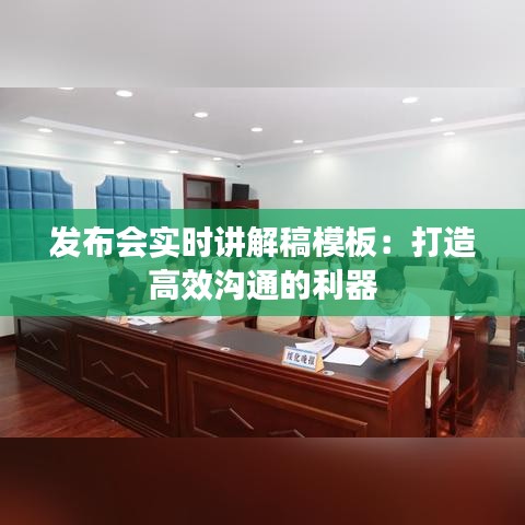 发布会实时讲解稿模板:打造高效沟通的利器