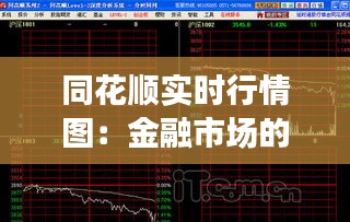 同花顺实时行情图:金融市场的“睛”锐利器