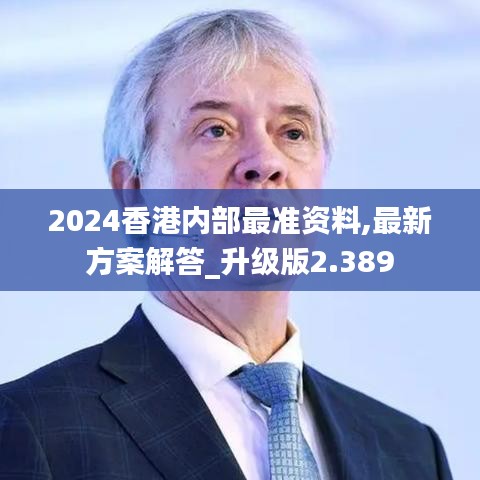 2024香港内部最准资料,最新方案解答_升级版2.389