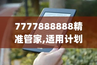 7777888888精准管家,适用计划解析_Kindle7.991