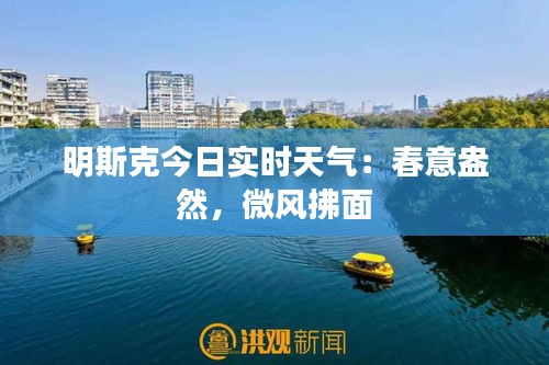 明斯克今日实时天气：春意盎然，微风拂面