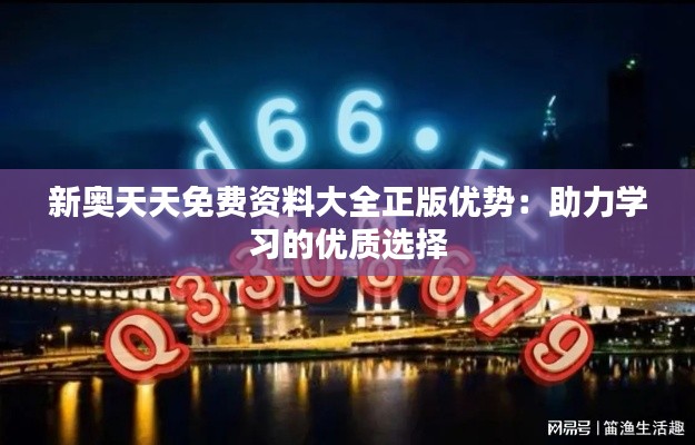 新奥天天免费资料大全正版优势：助力学习的优质选择