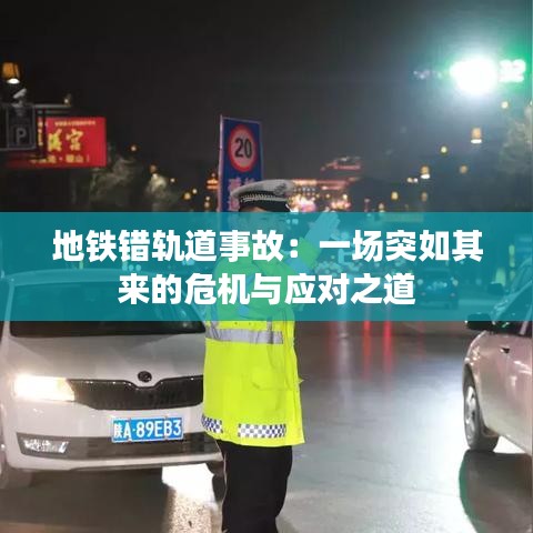 地铁错轨道事故：一场突如其来的危机与应对之道