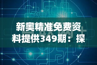 新奥精准免费资料提供349期:探索优质资料的力量