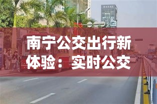 南宁公交出行新体验：实时公交查询，让出行更便捷