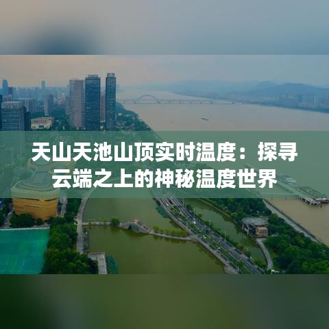 天山天池山顶实时温度：探寻云端之上的神秘温度世界