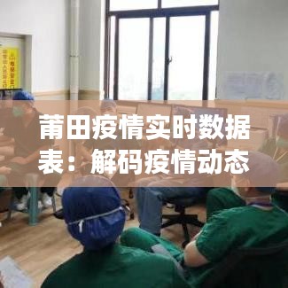 莆田疫情实时数据表:解码疫情动态,守护健康防线