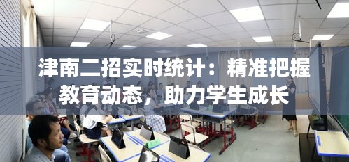 津南二招实时统计:精准把握教育动态,助力学生成长
