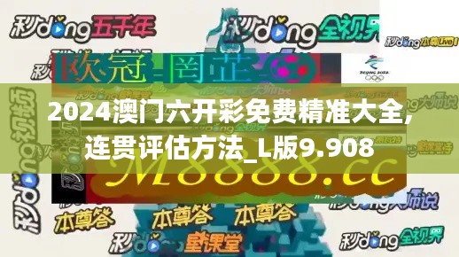 2024澳门六开彩免费精准大全,连贯评估方法_L版9.908