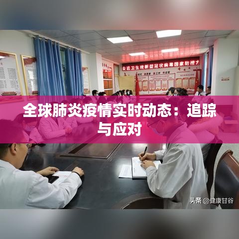 全球肺炎疫情实时动态:追踪与应对