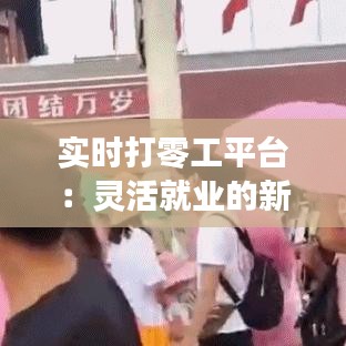 实时打零工平台:灵活就业的新趋势