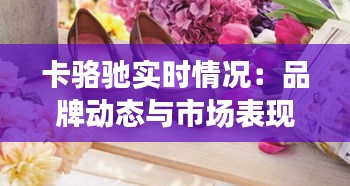 卡骆驰实时情况:品牌动态与市场表现分析
