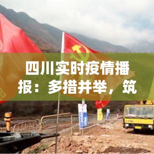 四川实时疫情播报:多措并举,筑牢防疫防线