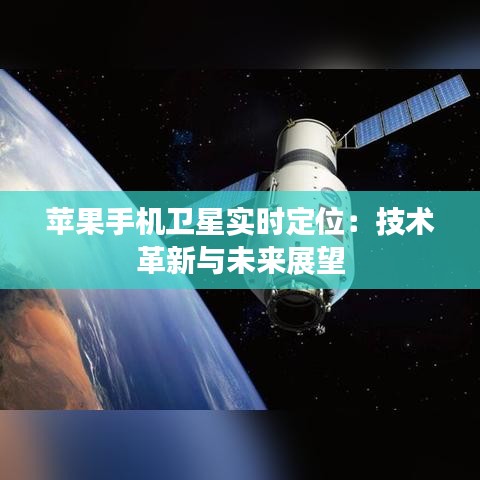苹果手机卫星实时定位:技术革新与未来展望