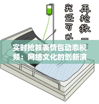 实时抢救表情包动态视频：网络文化的创新演绎