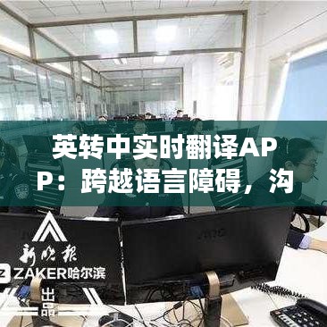 英转中实时翻译APP:跨越语言障碍,沟通无国界