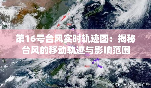 第16号台风实时轨迹图：揭秘台风的移动轨迹与影响范围