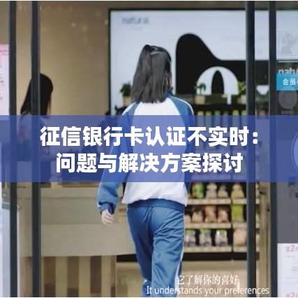 征信银行卡认证不实时：问题与解决方案探讨