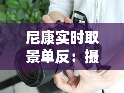 尼康实时取景单反:摄影新体验的开启者