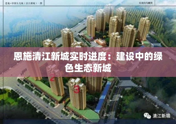 恩施清江新城实时进度:建设中的绿色生态新城