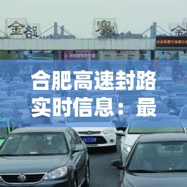 合肥高速封路实时信息:最新动态与出行指南