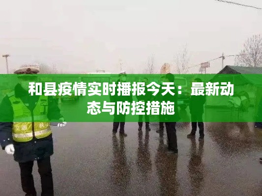 和县疫情实时播报今天:最新动态与防控措施