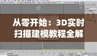 从零开始:3D实时扫描建模教程全解析