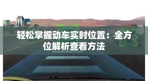 轻松掌握动车实时位置:全方位解析查看方法