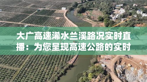 大广高速浠水兰溪路况实时直播:为您呈现高速公路的实时动态