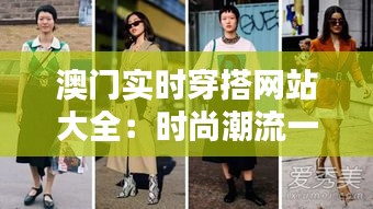 澳门实时穿搭网站大全：时尚潮流一手掌握