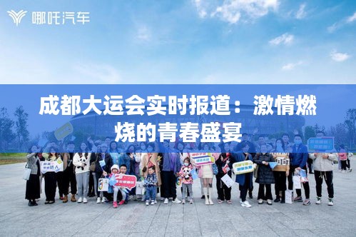 成都大运会实时报道:激情燃烧的青春盛宴