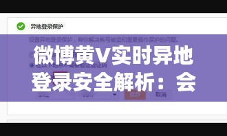 微博黄V实时异地登录安全解析：会掉吗？