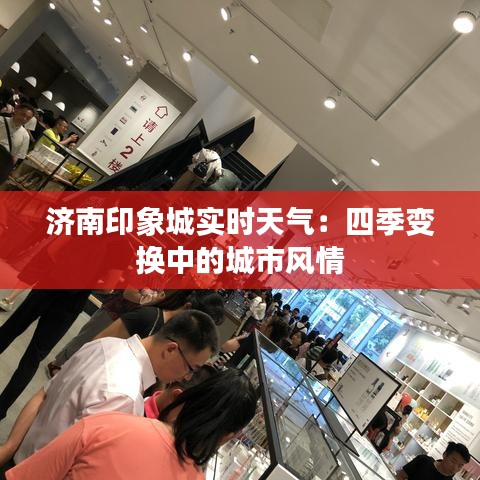 济南印象城实时天气:四季变换中的城市风情