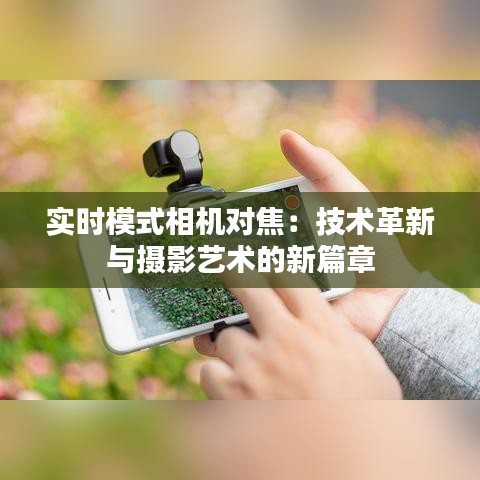 实时模式相机对焦:技术革新与摄影艺术的新篇章