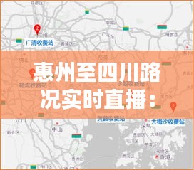 惠州至四川路况实时直播:畅行无阻,安全导航