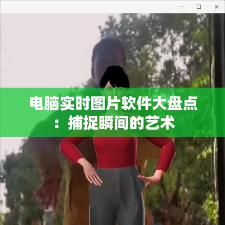 电脑实时图片软件大盘点:捕捉瞬间的艺术
